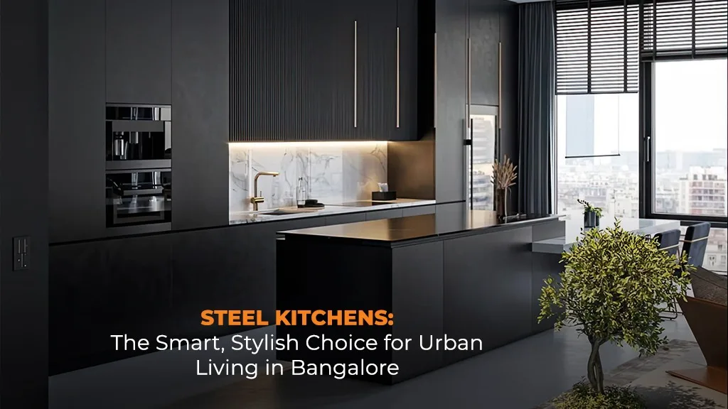 Steel Kitchens: The Smart, Stylish Choice for Urban Living in Bangalore